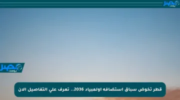 قطر تخوض سباق استضافة أولمبياد 2036.. تعرف على التفاصيل الآن